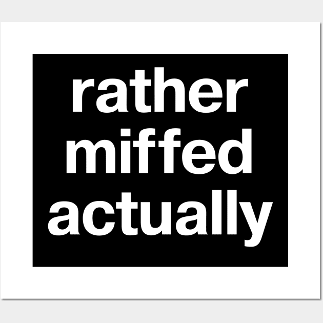 "rather miffed actually" in plain white letters - for fans of understatement Wall Art by TheBestWords